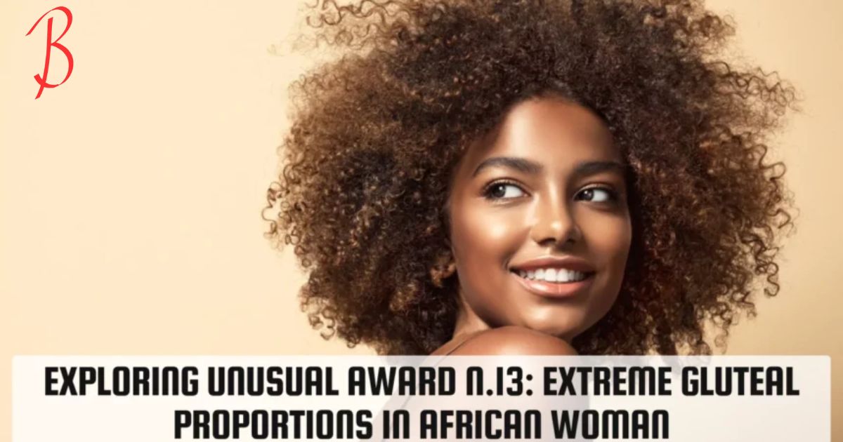 Exploring Unusual Award N.13 Extreme Gluteal Proportions In African Woman